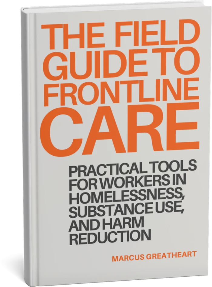 Cover of The Field Guide to Frontline Care: Practical Tools for Workers in Homelessness, Substance Use, and Harm Reduction, by Marcus Greatheart
